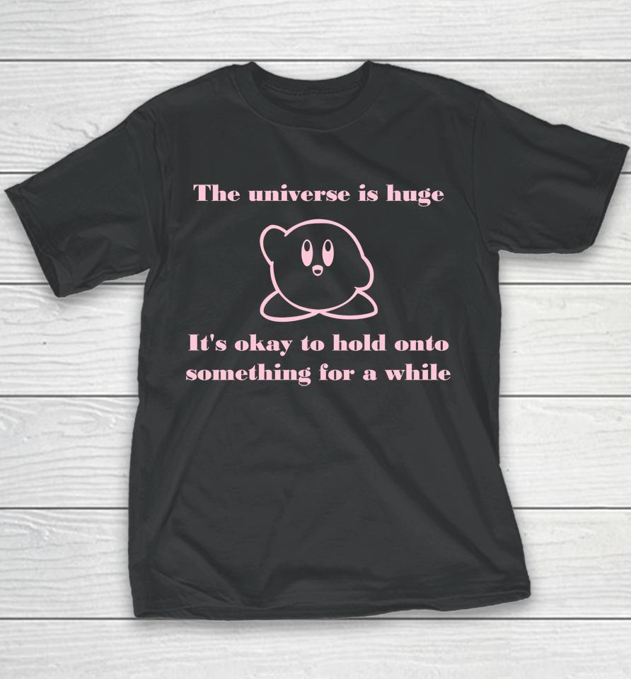The Universe Is Huge It's Okay To Hold Onto Something For A While Youth T-Shirt