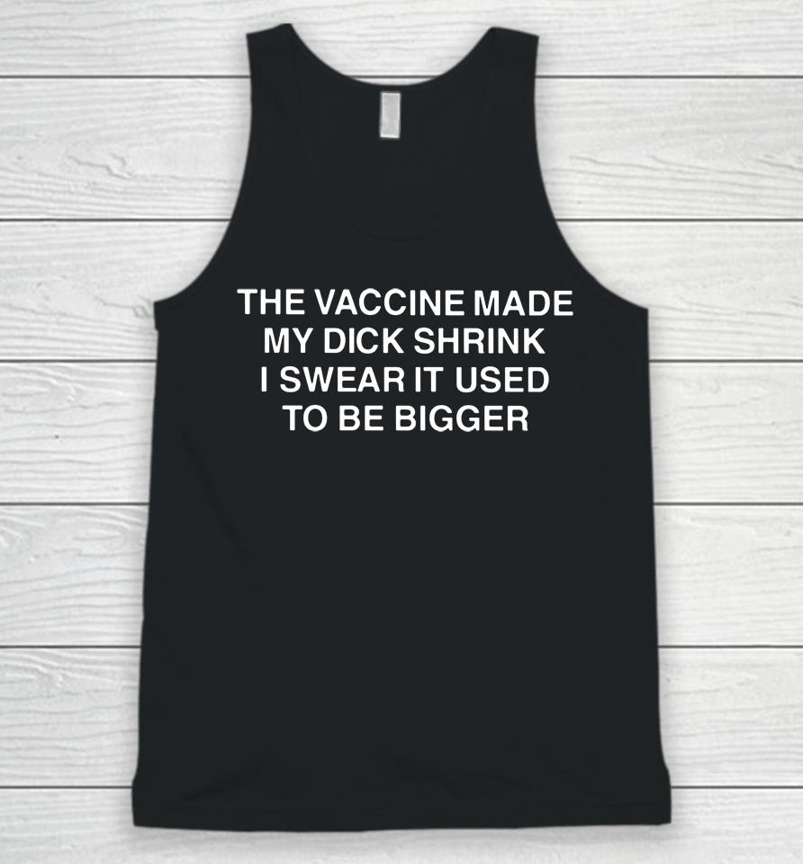 The Vaccine Made My Dick Shrink I Swear It Used To Be Bigger Unisex Tank Top