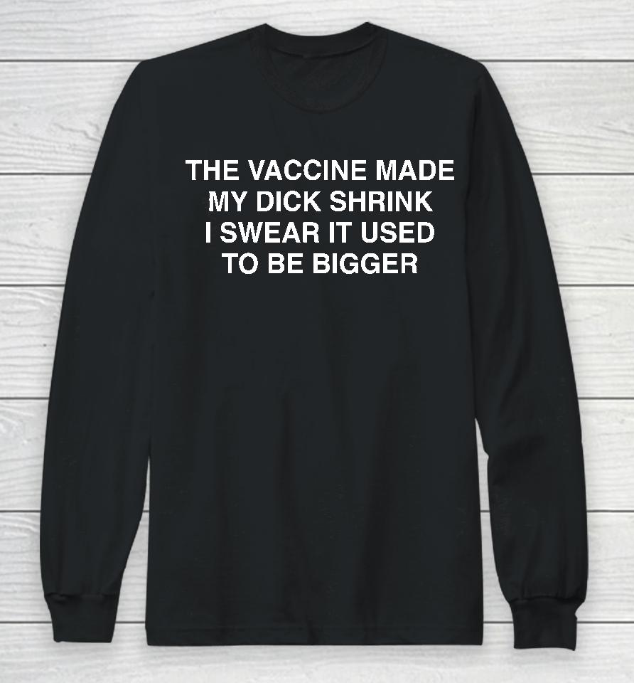 The Vaccine Made My Dick Shrink Long Sleeve T-Shirt