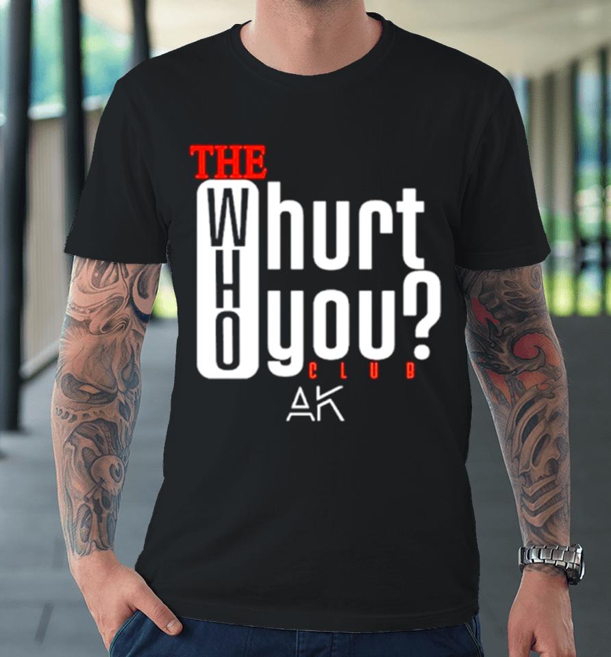 The Who Hurt You Club Premium T-Shirt