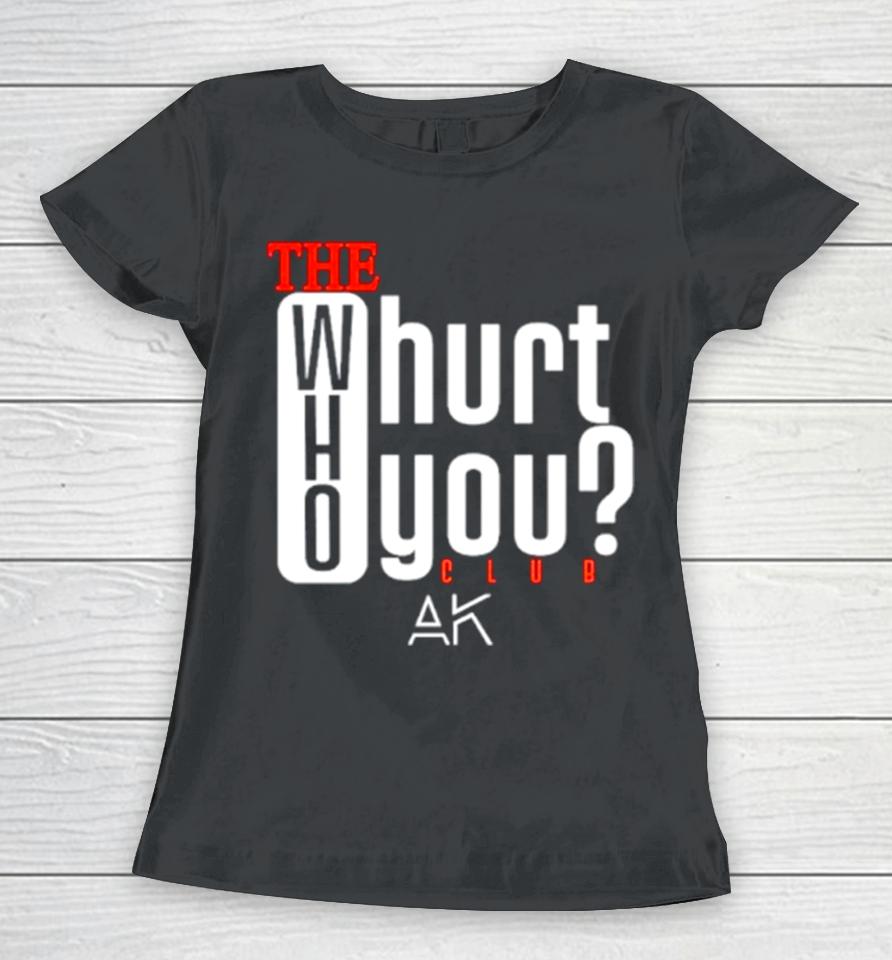 The Who Hurt You Club Women T-Shirt