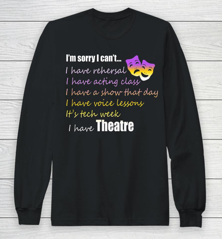 Theatre I'm Sorry I Can't Long Sleeve T-Shirt