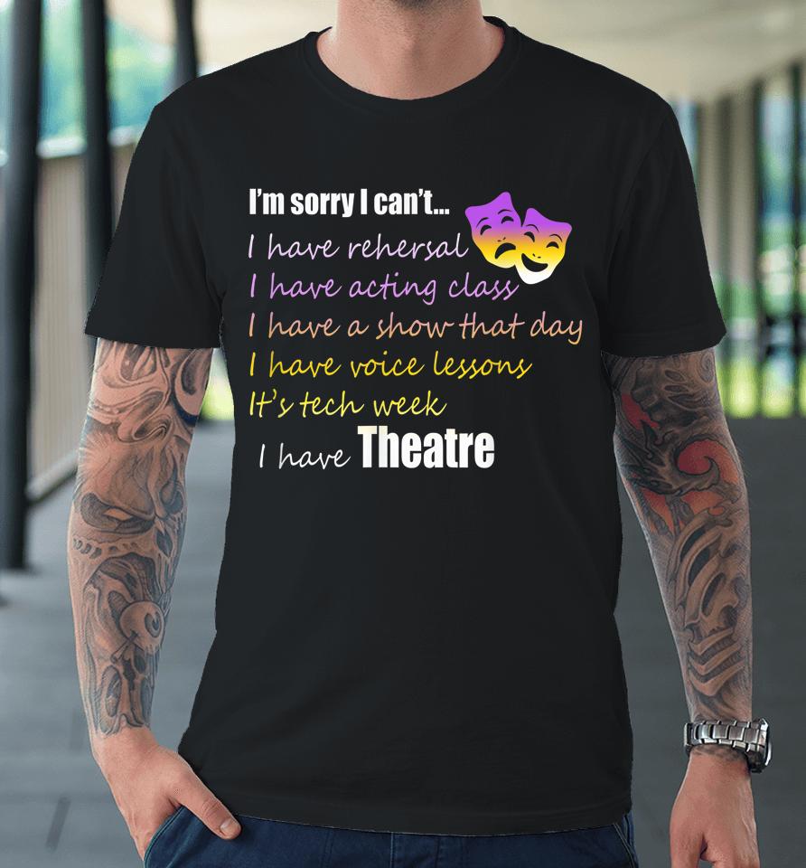 Theatre I'm Sorry I Can't Premium T-Shirt