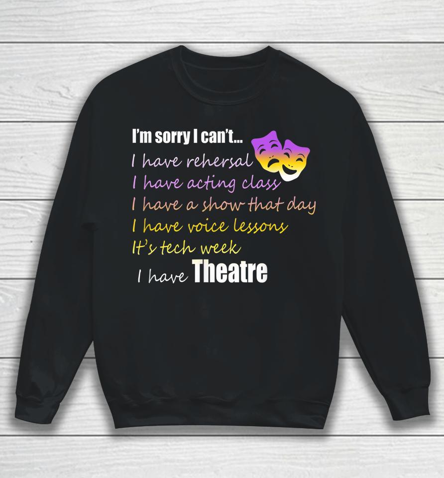 Theatre I'm Sorry I Can't Sweatshirt
