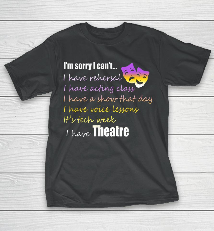 Theatre I'm Sorry I Can't T-Shirt