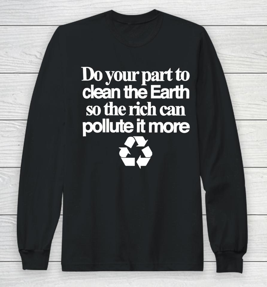Theclassyshirts Do Your Part To Clean The Earth So The Rich Can Pollute It More Long Sleeve T-Shirt