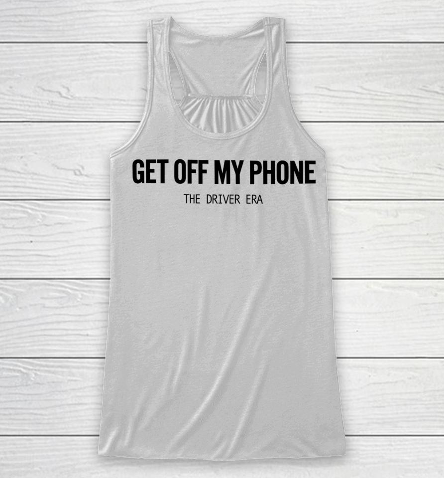 Thedriverera Store Get Off My Phone Racerback Tank
