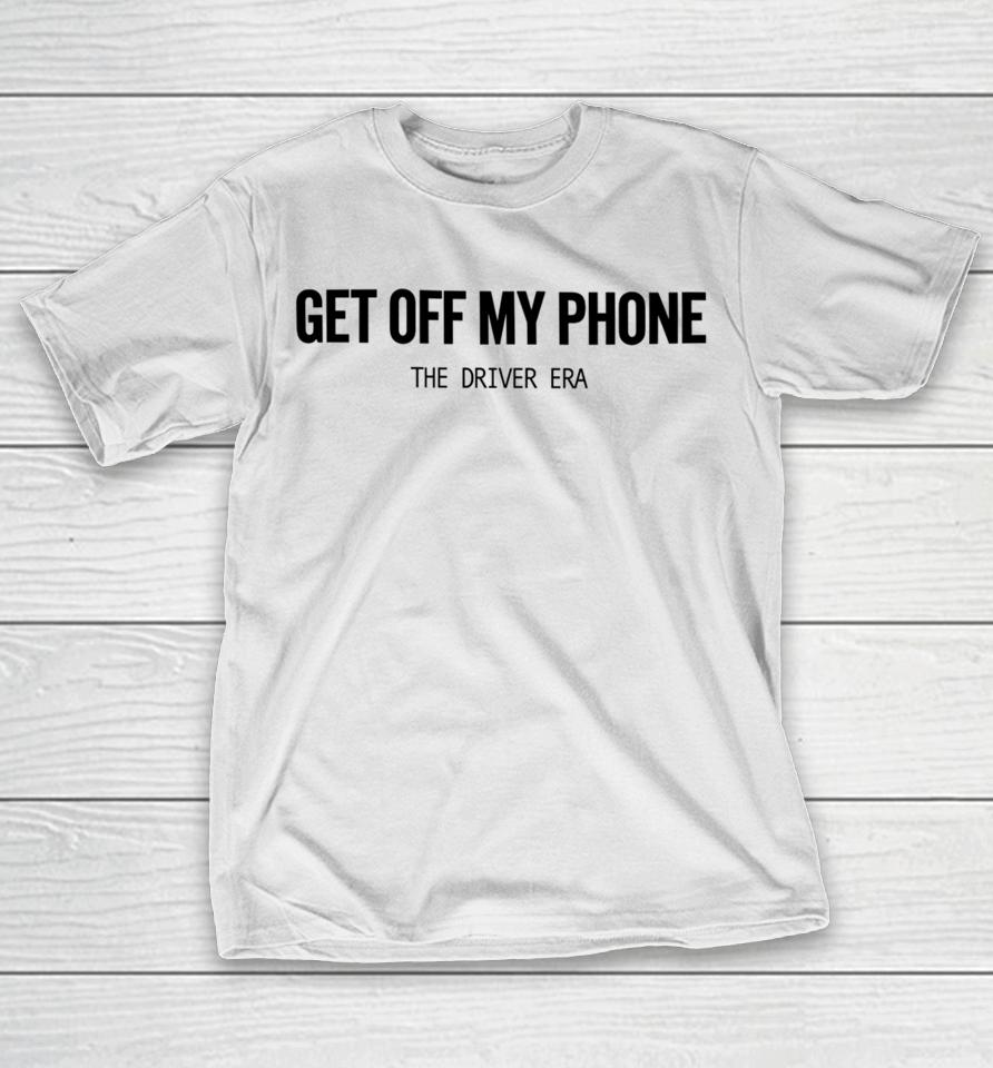 Thedriverera Store Get Off My Phone T-Shirt