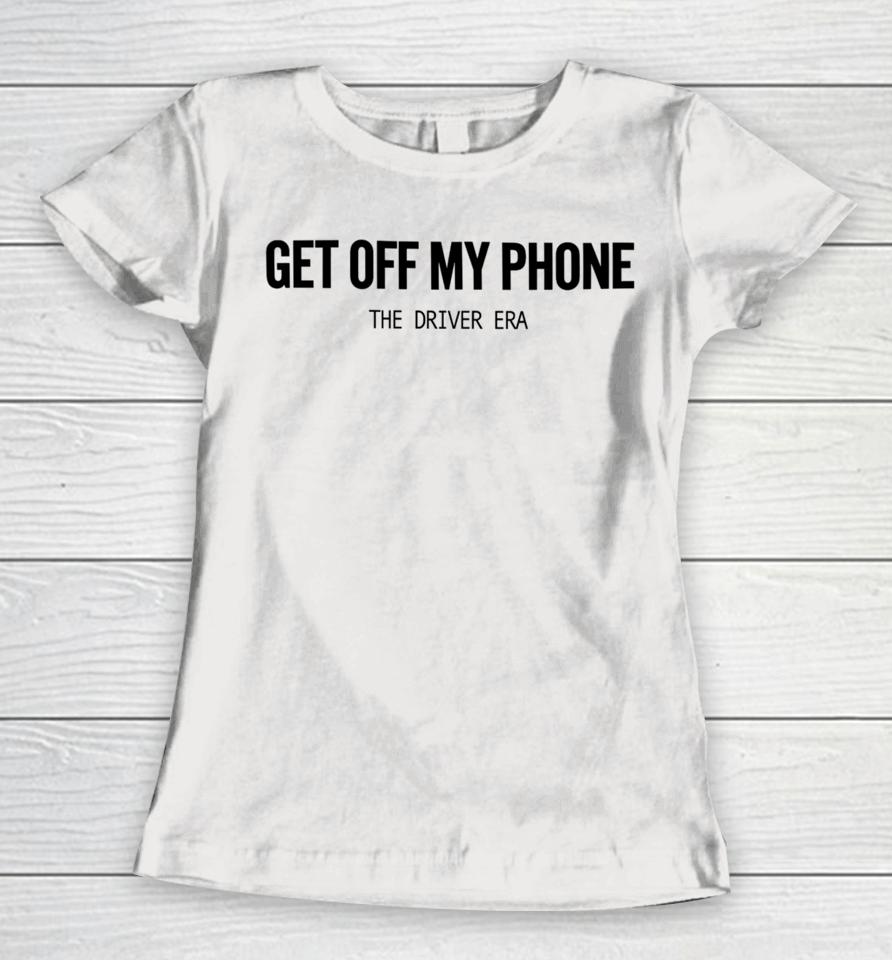 Thedriverera Store Get Off My Phone Women T-Shirt