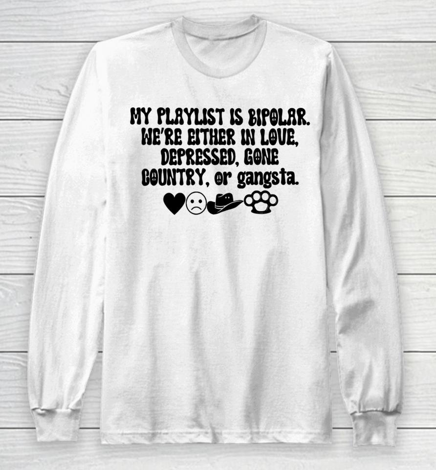 Thegirldads Shop My Playlist Is Bipolar We’re Either In Love Depressed Gone Country Long Sleeve T-Shirt