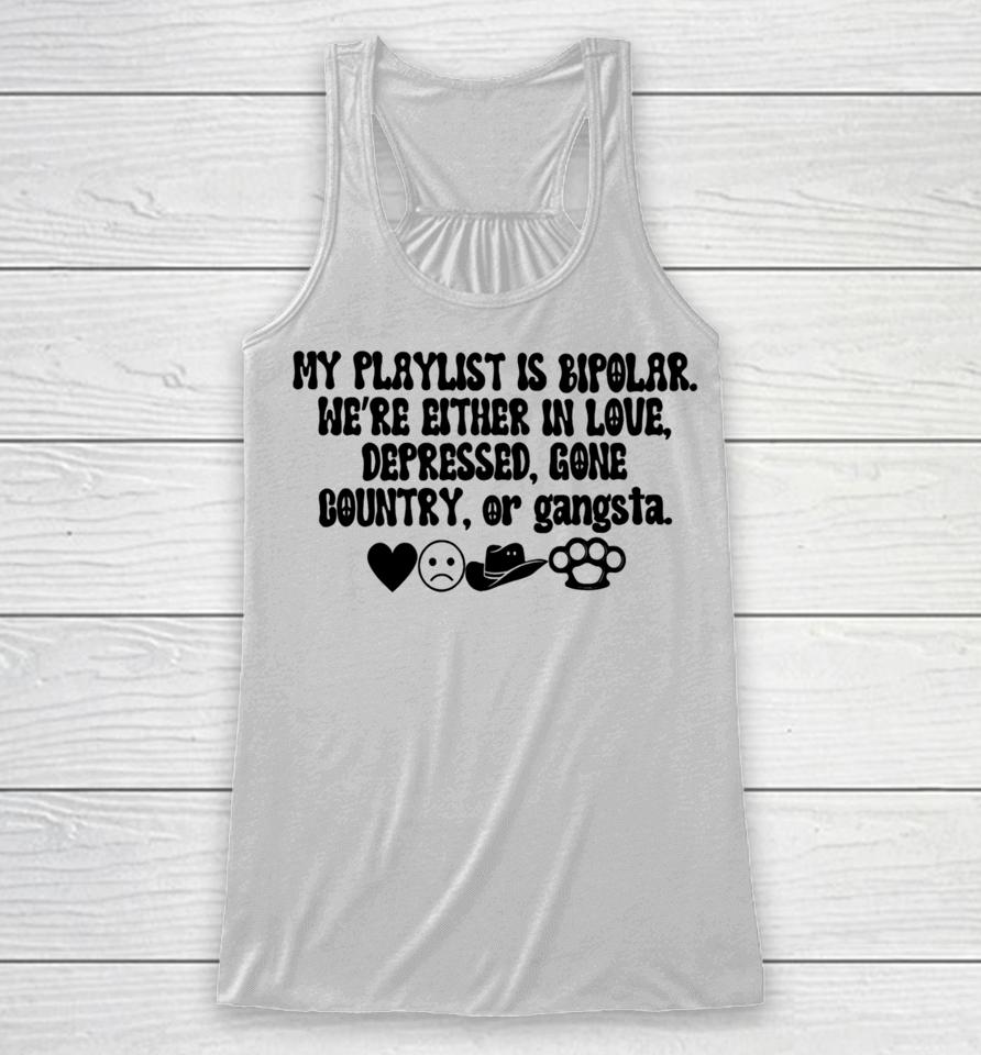 Thegirldads Shop My Playlist Is Bipolar We’re Either In Love Depressed Gone Country Racerback Tank