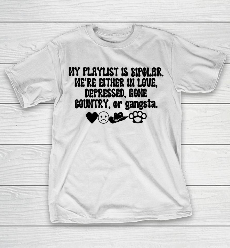Thegirldads Shop My Playlist Is Bipolar We’re Either In Love Depressed Gone Country T-Shirt