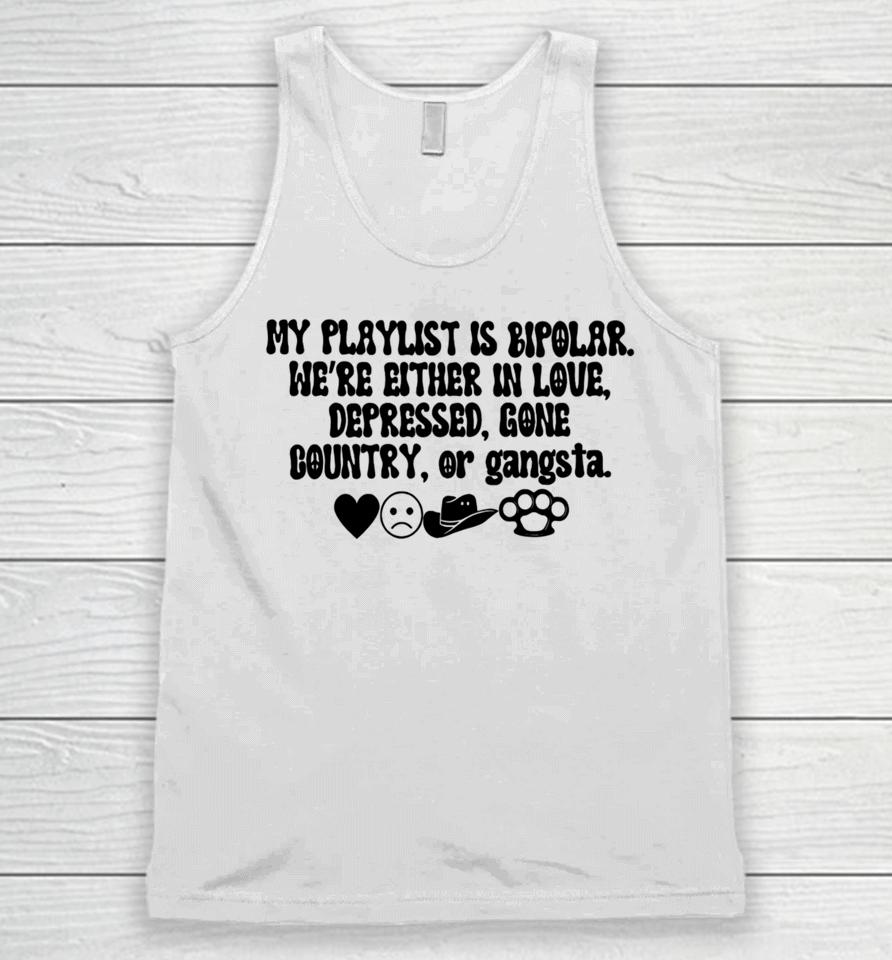 Thegirldads Shop My Playlist Is Bipolar We’re Either In Love Depressed Gone Country Unisex Tank Top