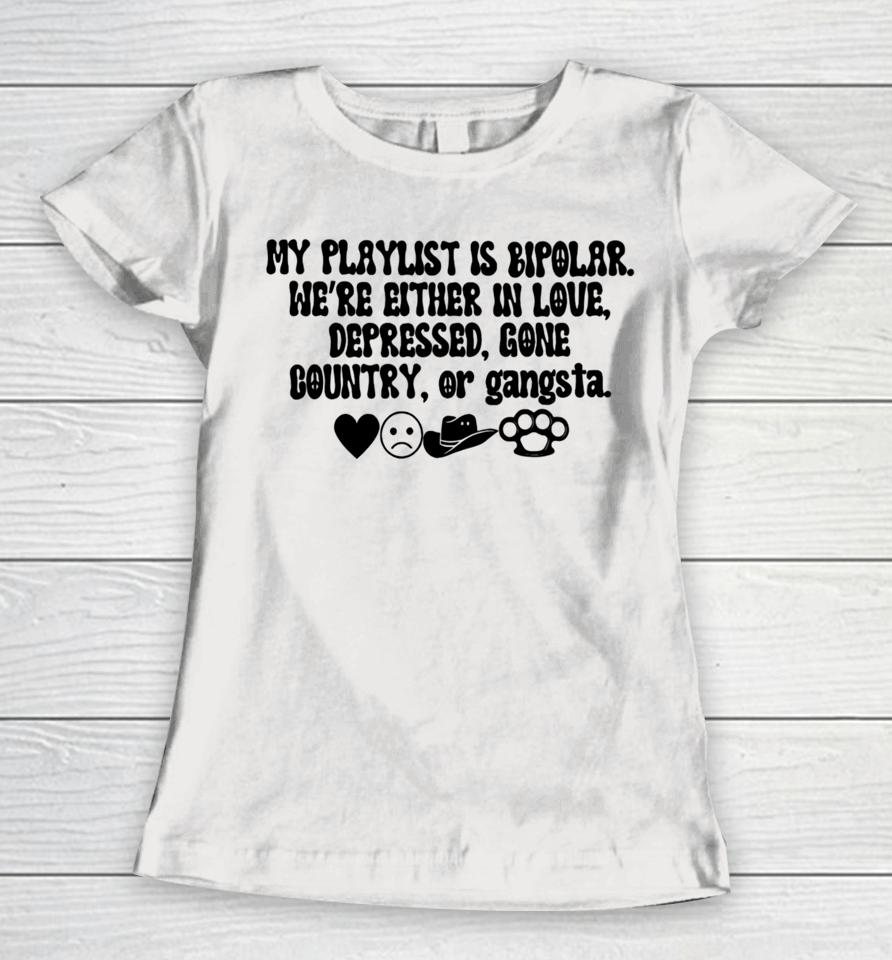 Thegirldads Shop My Playlist Is Bipolar We’re Either In Love Depressed Gone Country Women T-Shirt