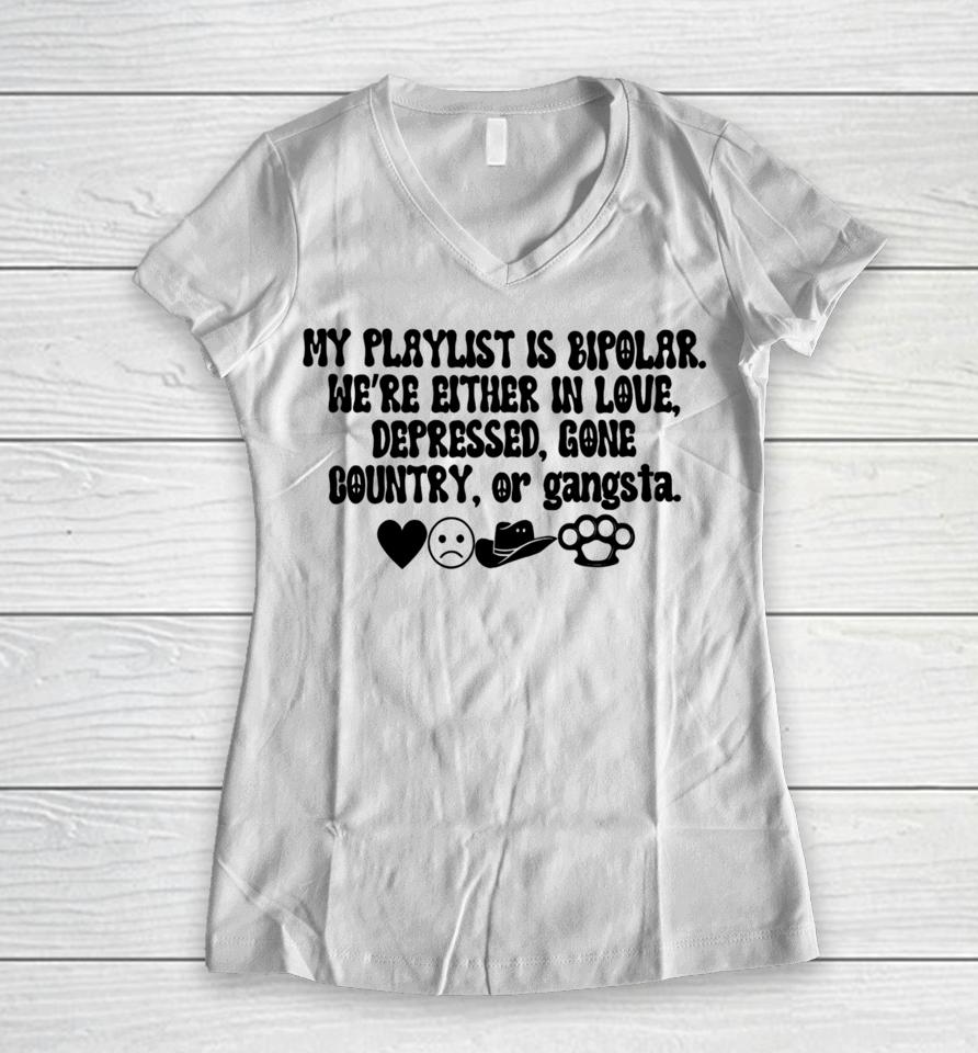 Thegirldads Shop My Playlist Is Bipolar We’re Either In Love Depressed Gone Country Women V-Neck T-Shirt