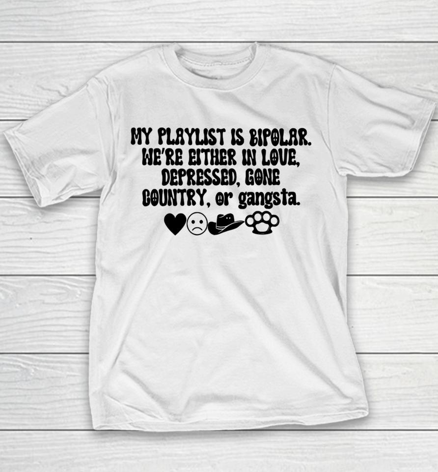 Thegirldads Shop My Playlist Is Bipolar We’re Either In Love Depressed Gone Country Youth T-Shirt