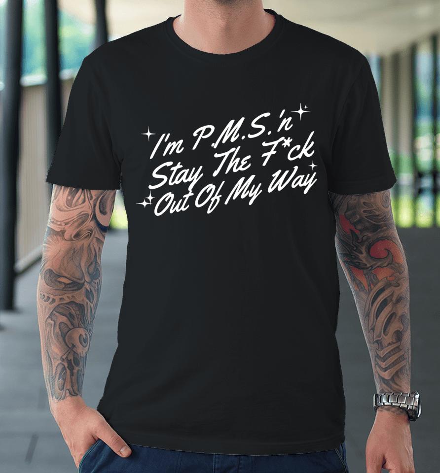 Thegirljtworld I'm P.m.s 'N Stay The Fuck Out Of My Way Premium T-Shirt