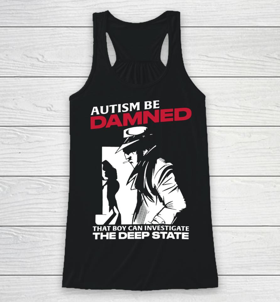 Thegoodshirts Autism Be Damned That Boy Can Investigate The Deep State Racerback Tank
