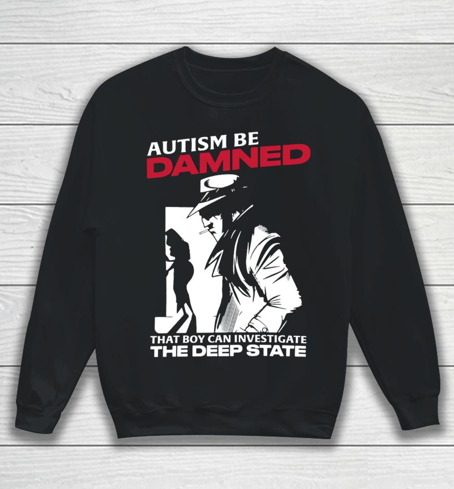 Thegoodshirts Autism Be Damned That Boy Can Investigate The Deep State Sweatshirt