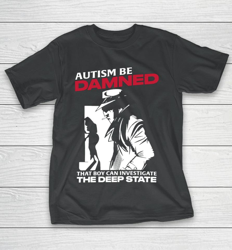 Thegoodshirts Autism Be Damned That Boy Can Investigate The Deep State T-Shirt