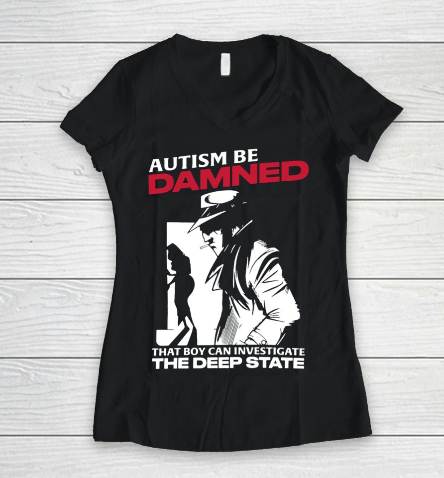 Thegoodshirts Autism Be Damned That Boy Can Investigate The Deep State Women V-Neck T-Shirt