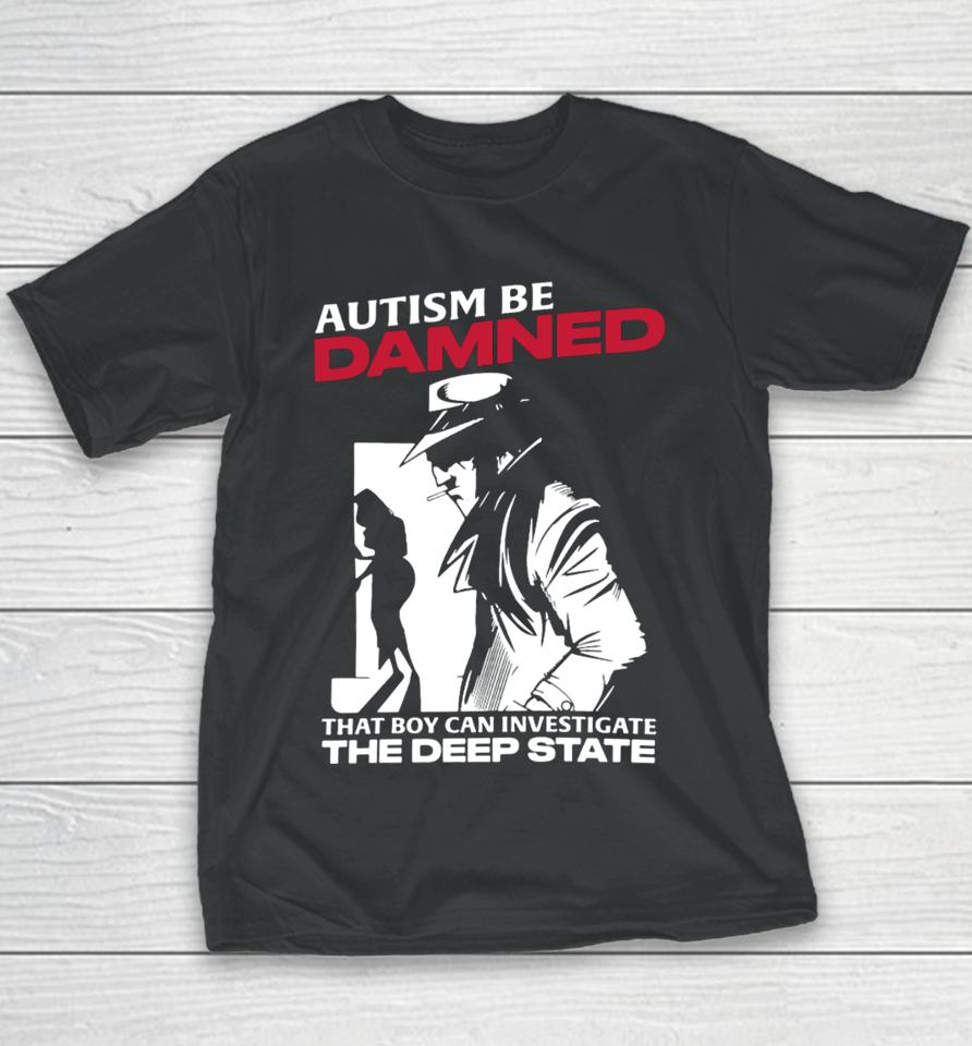 Thegoodshirts Autism Be Damned That Boy Can Investigate The Deep State Youth T-Shirt