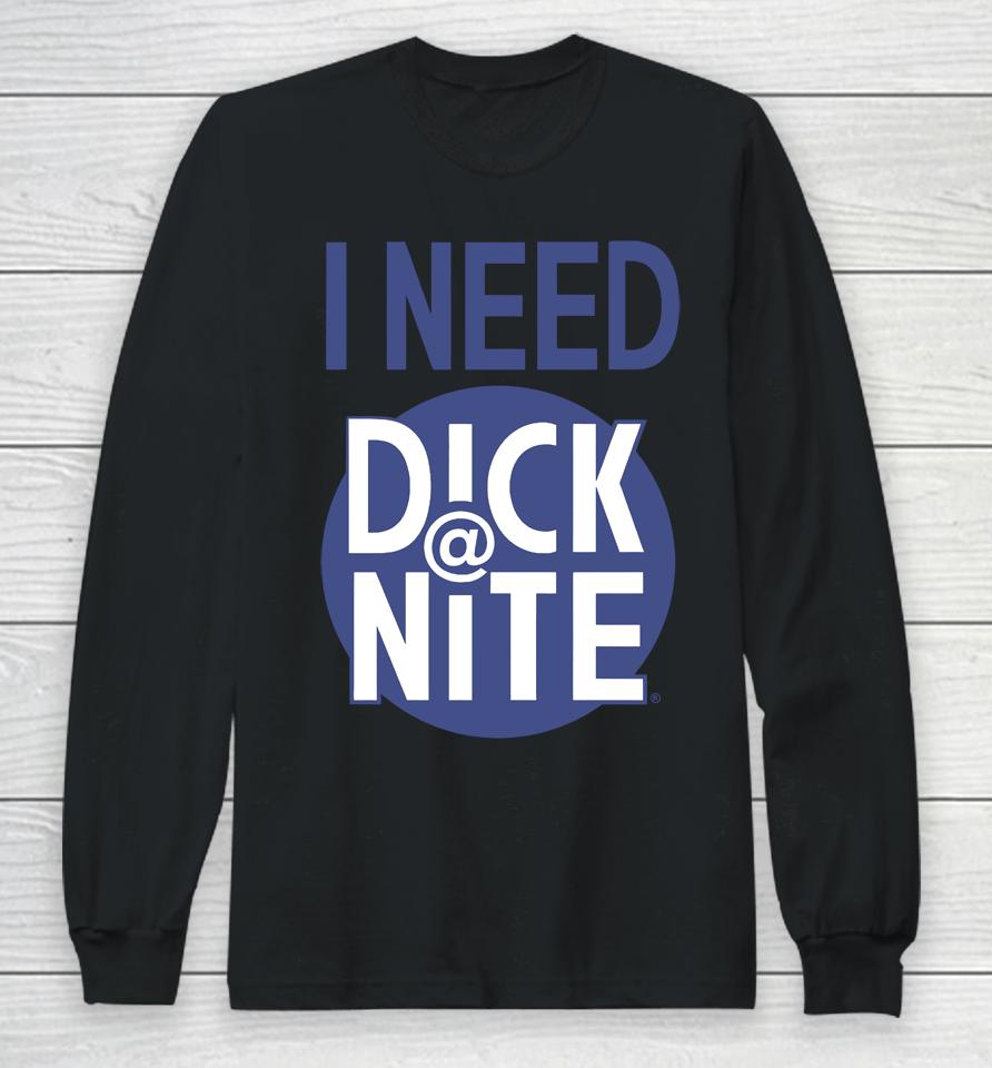 Thegoodshirts I Need Dick Nite Long Sleeve T-Shirt
