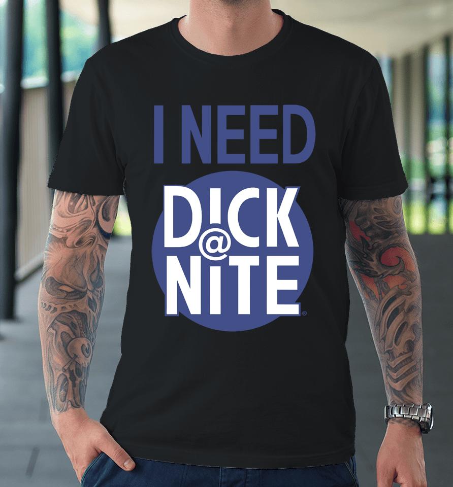 Thegoodshirts I Need Dick Nite Premium T-Shirt