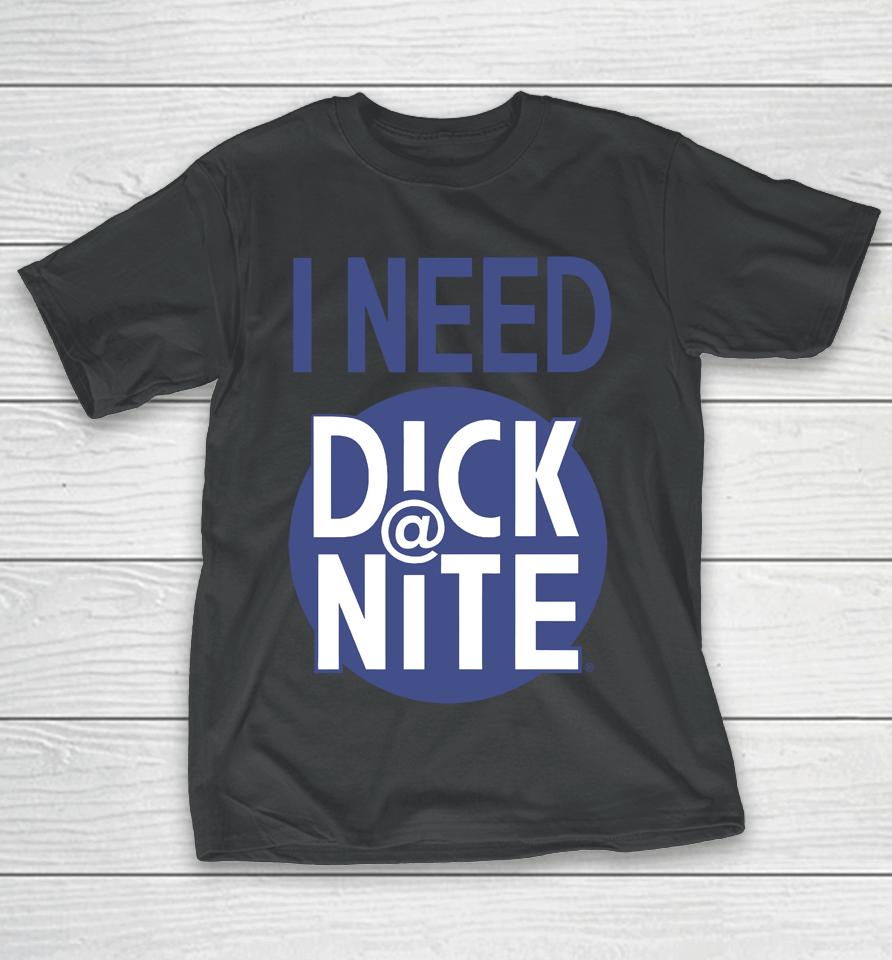 Thegoodshirts I Need Dick Nite T-Shirt
