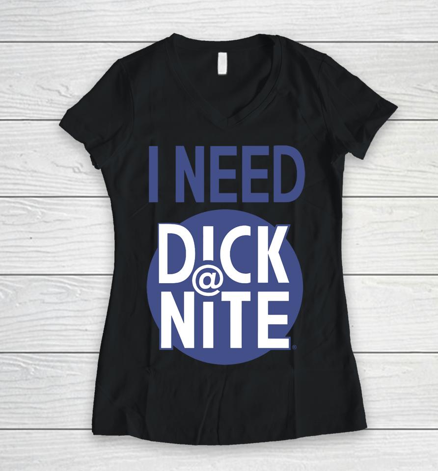 Thegoodshirts I Need Dick Nite Women V-Neck T-Shirt