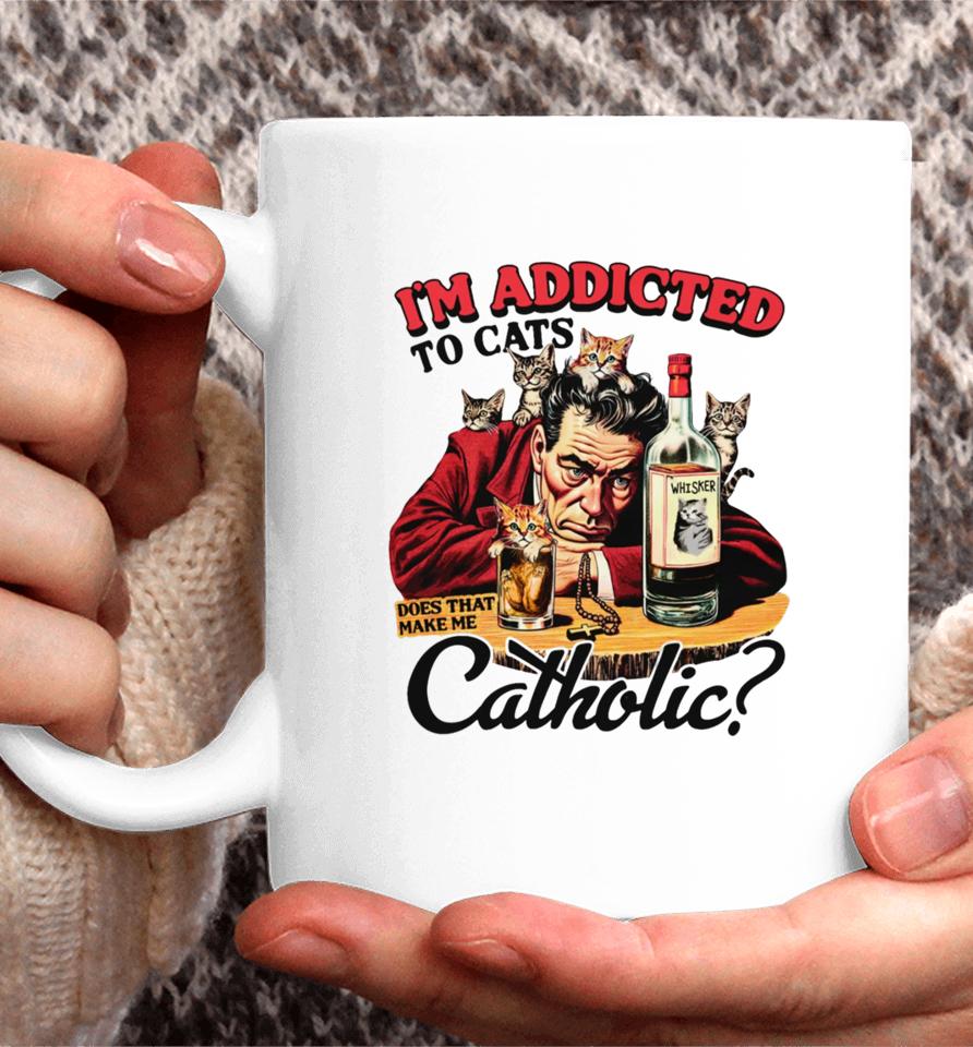 Thegoodshirts I'm Addicted To Cats Does That Make Me Catholic Coffee Mug