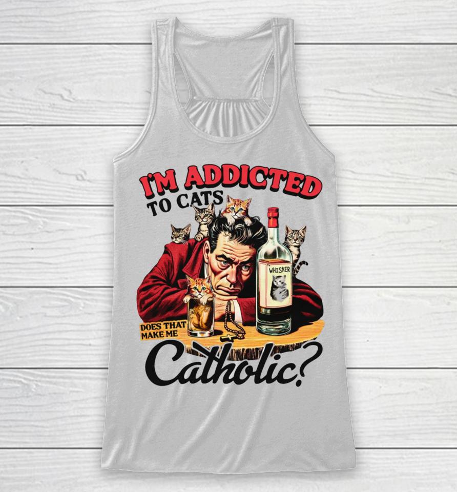 Thegoodshirts I'm Addicted To Cats Does That Make Me Catholic Racerback Tank