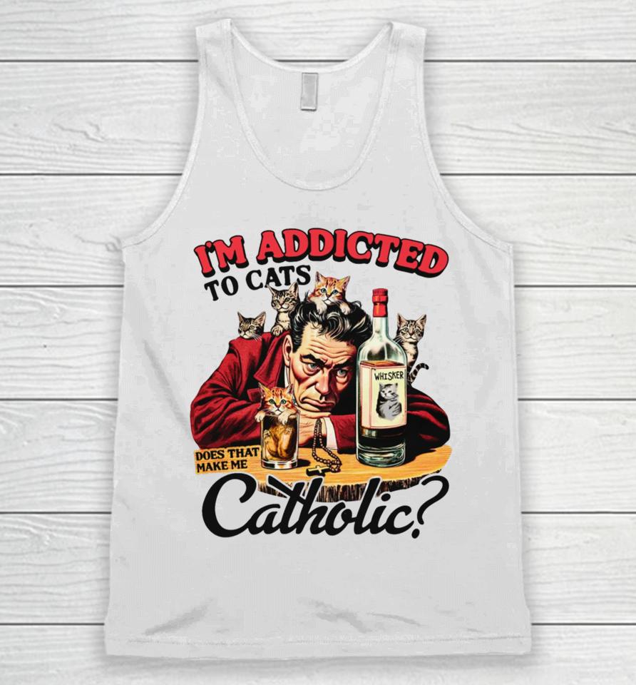 Thegoodshirts I'm Addicted To Cats Does That Make Me Catholic Unisex Tank Top