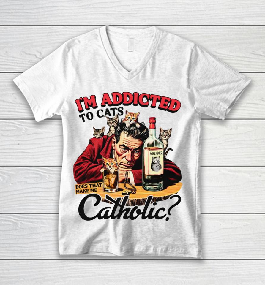 Thegoodshirts I'm Addicted To Cats Does That Make Me Catholic Unisex V-Neck T-Shirt