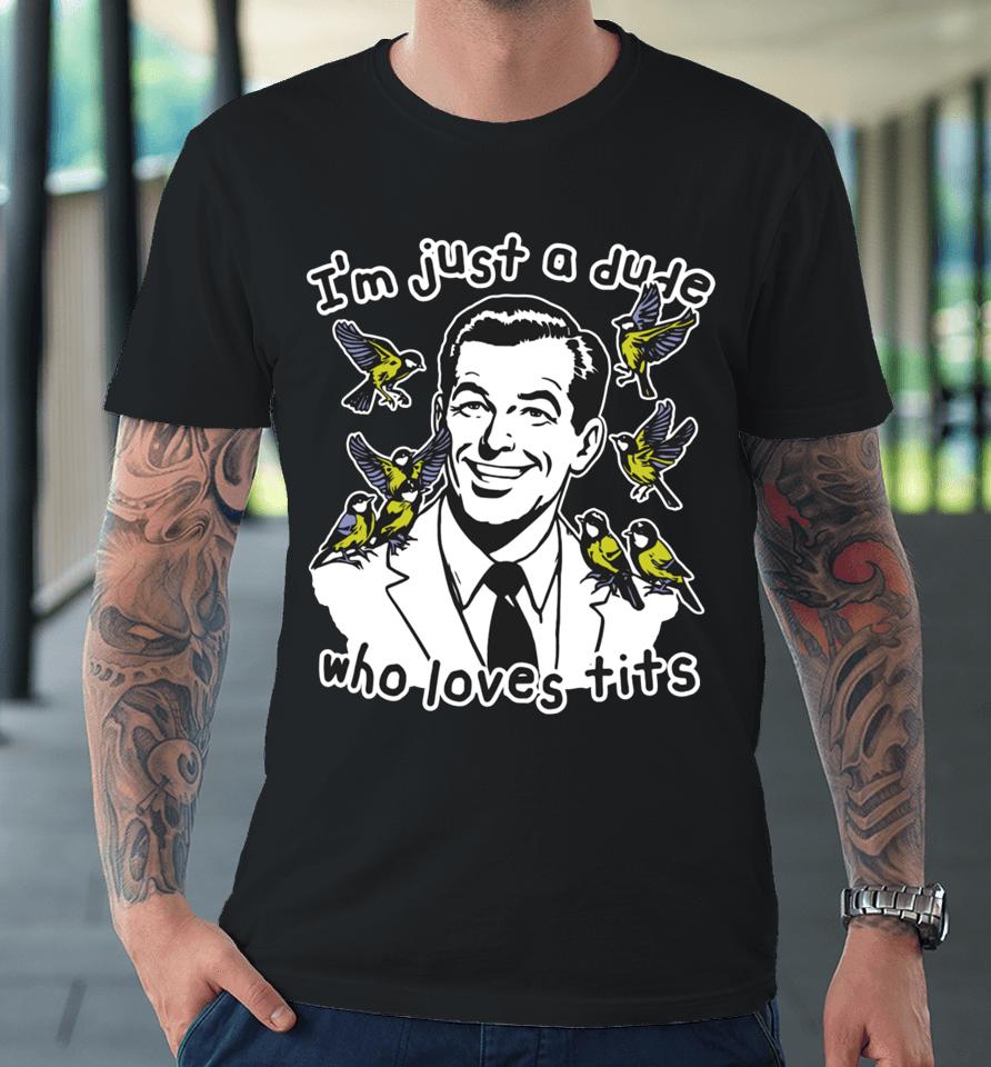 Thegoodshirts I'm Just A Dude Who Loves Tits Premium T-Shirt
