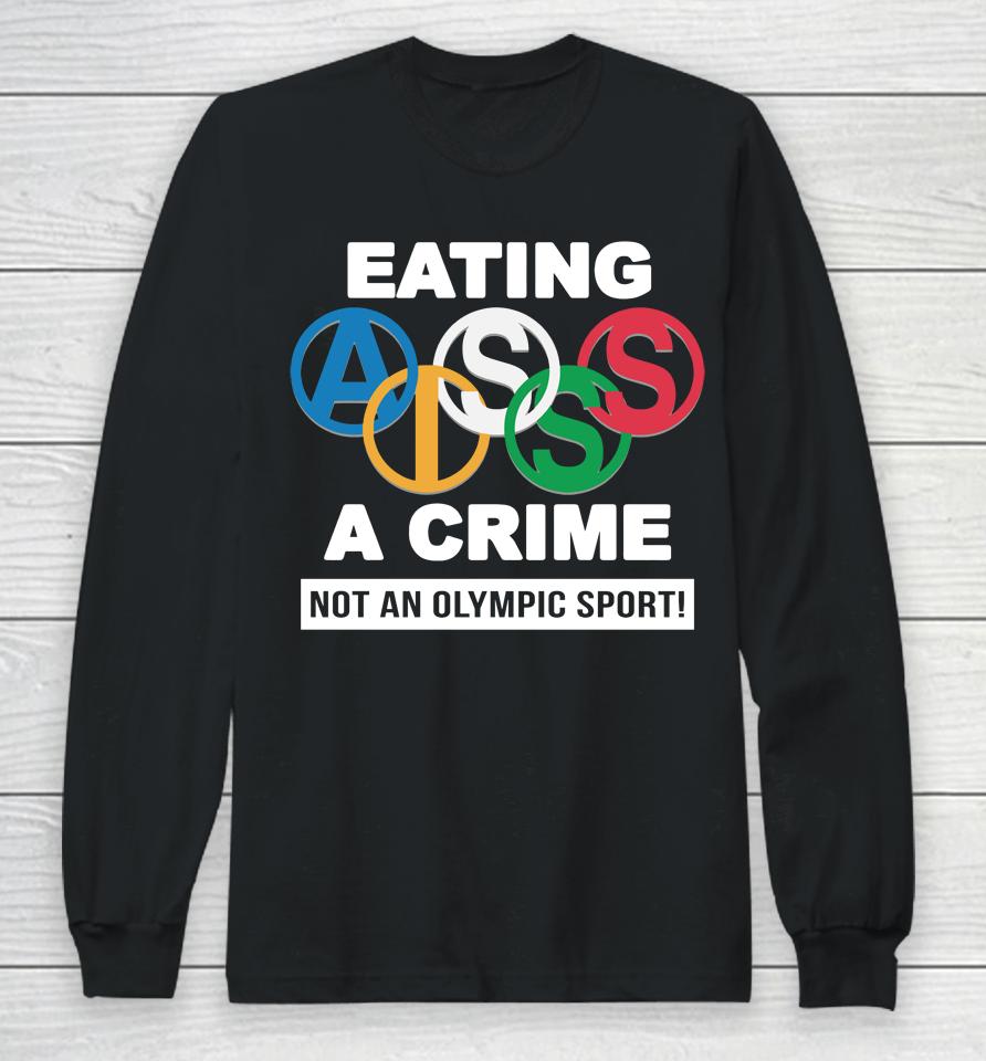 Thegoodshirts Merch Eating Ass Is A Crime Not An Olympic Sport Long Sleeve T-Shirt