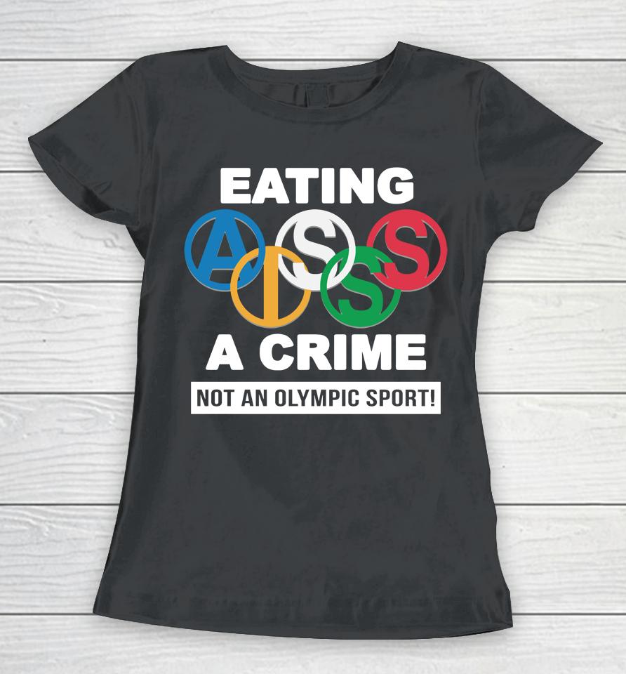 Thegoodshirts Merch Eating Ass Is A Crime Not An Olympic Sport Women T-Shirt
