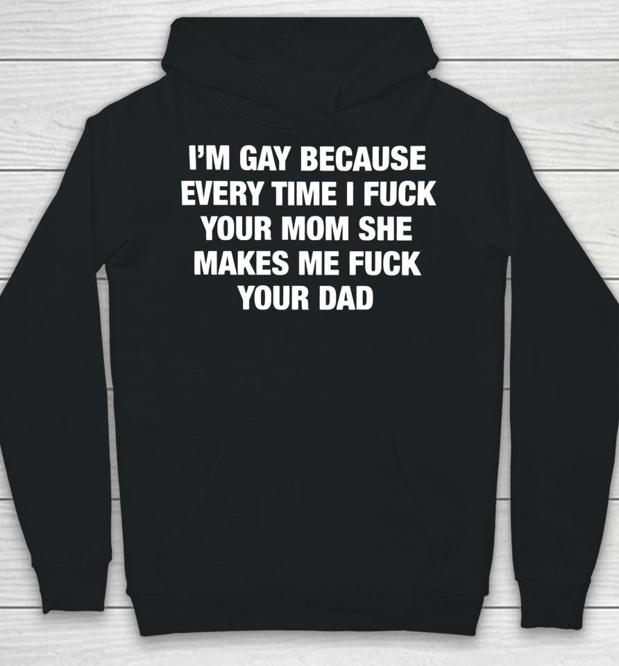Thegoodshirts Merch I’m Gay Because Every Time I Fuck Your Mom She Makes Me Fuck Your Dad Hoodie