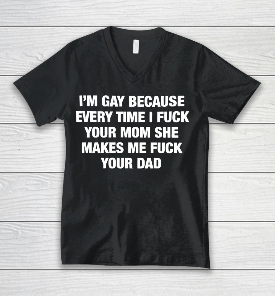 Thegoodshirts Merch I’m Gay Because Every Time I Fuck Your Mom She Makes Me Fuck Your Dad Unisex V-Neck T-Shirt