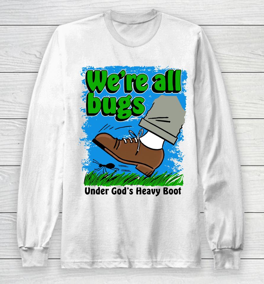 Thegoodshirts Merch We're All Bugs Under God's Boot Long Sleeve T-Shirt