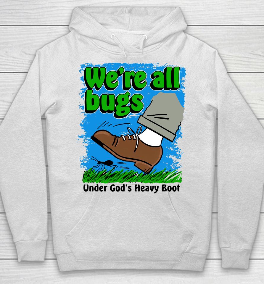 Thegoodshirts Merch We're All Bugs Under God's Boot Hoodie