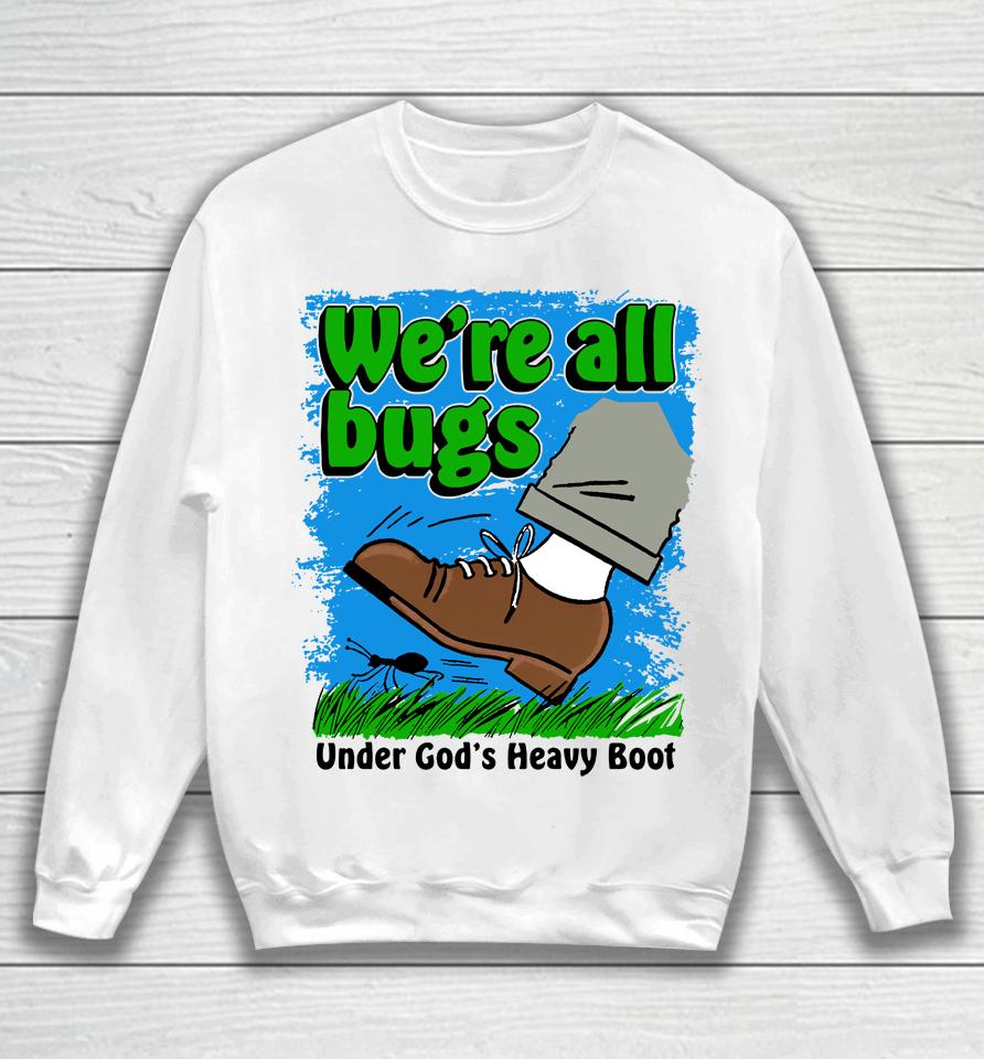 Thegoodshirts Merch We're All Bugs Under God's Boot Sweatshirt