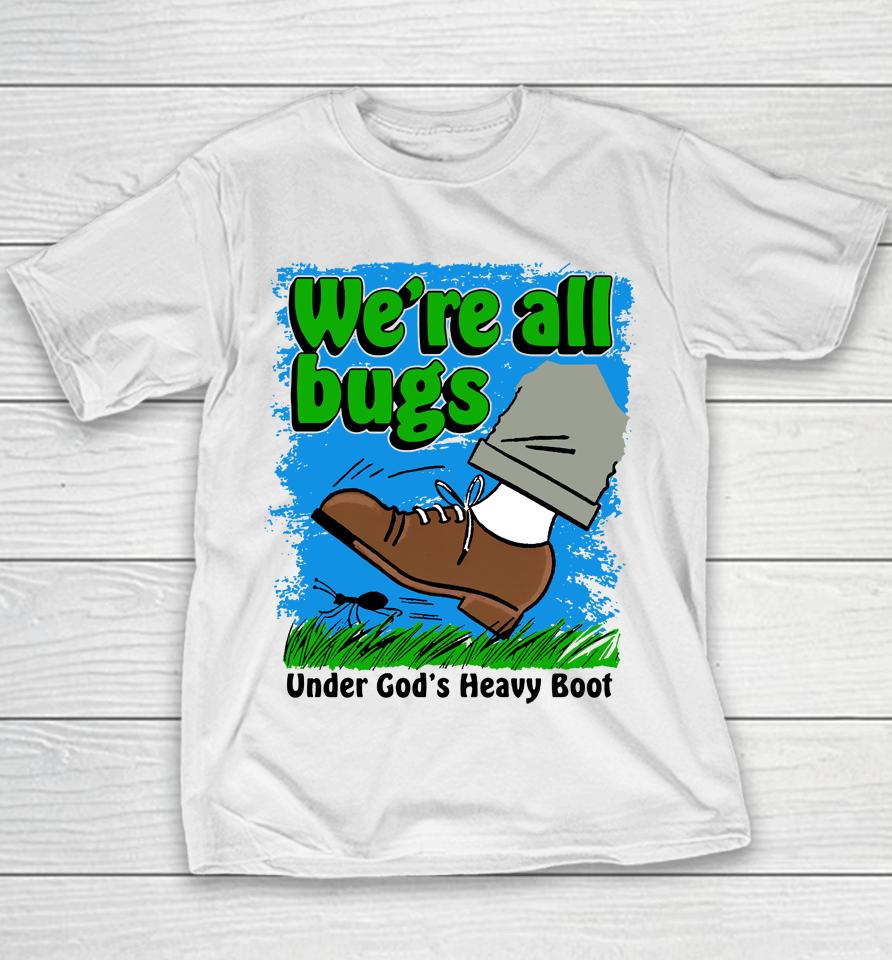 Thegoodshirts Merch We're All Bugs Under God's Boot Youth T-Shirt