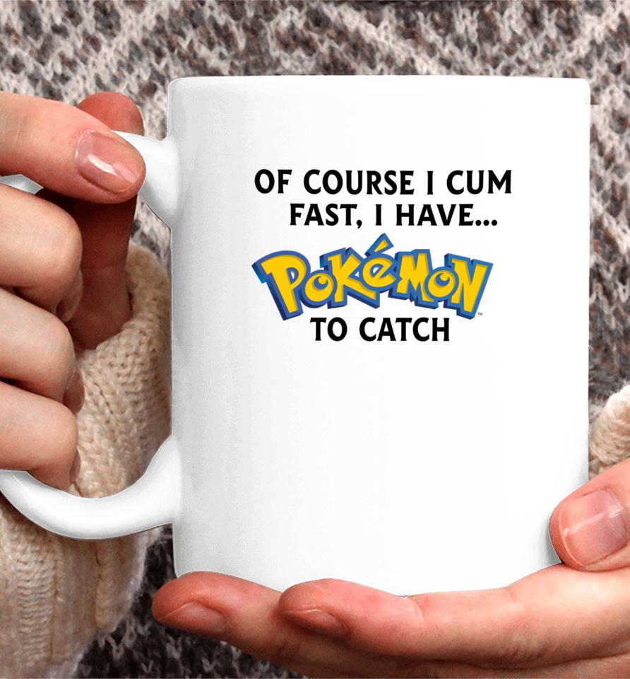 Thegoodshirts Of Course I Cum Fast, I Have Pokemon To Catch Coffee Mug