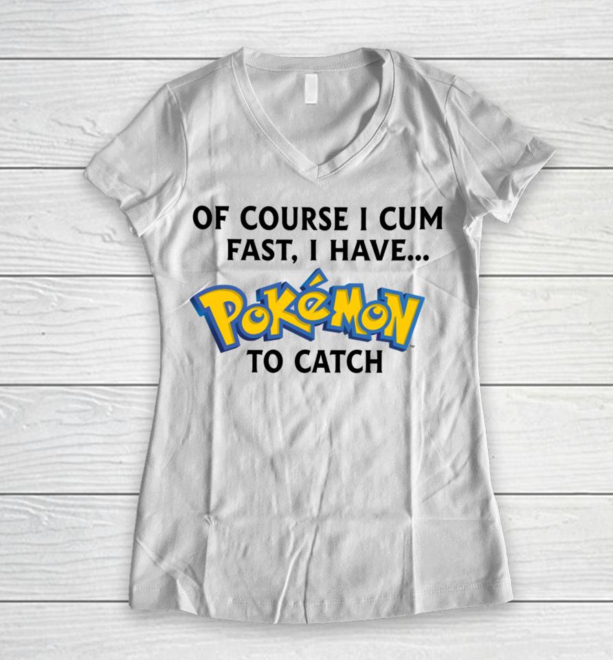 Thegoodshirts Of Course I Cum Fast, I Have Pokemon To Catch Women V-Neck T-Shirt