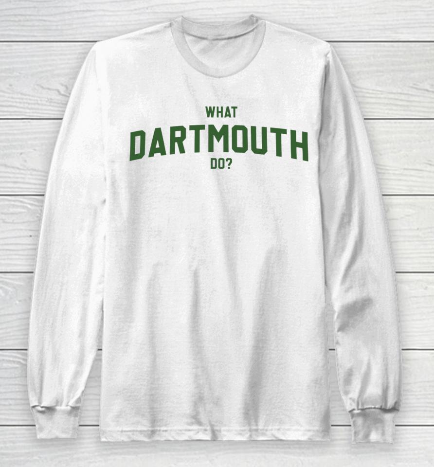 Thegoodshirts What Dartmouth Do Long Sleeve T-Shirt