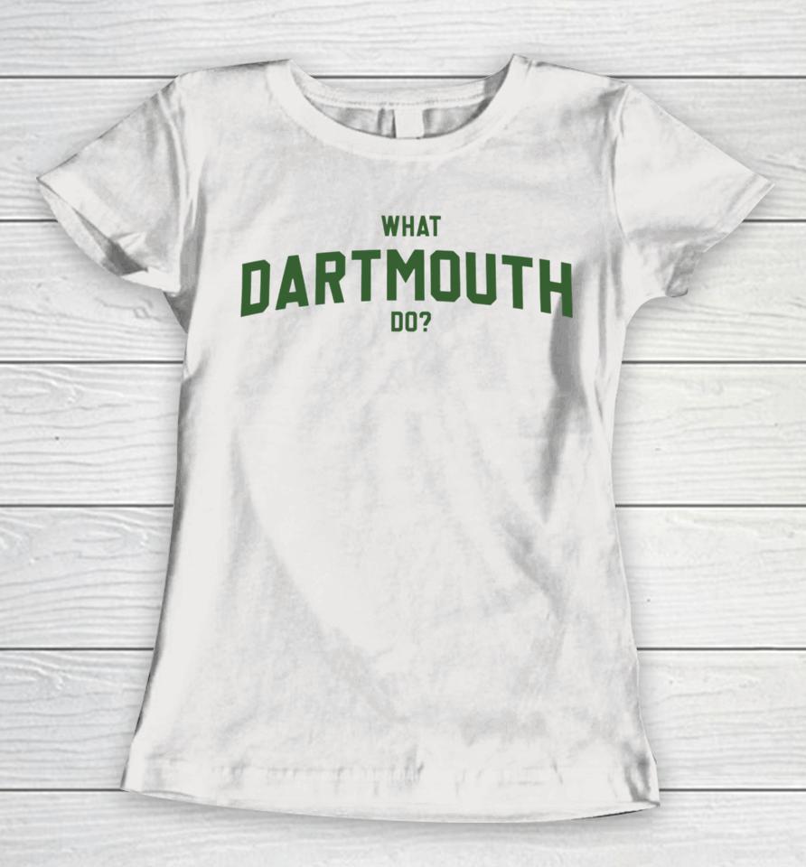 Thegoodshirts What Dartmouth Do Women T-Shirt