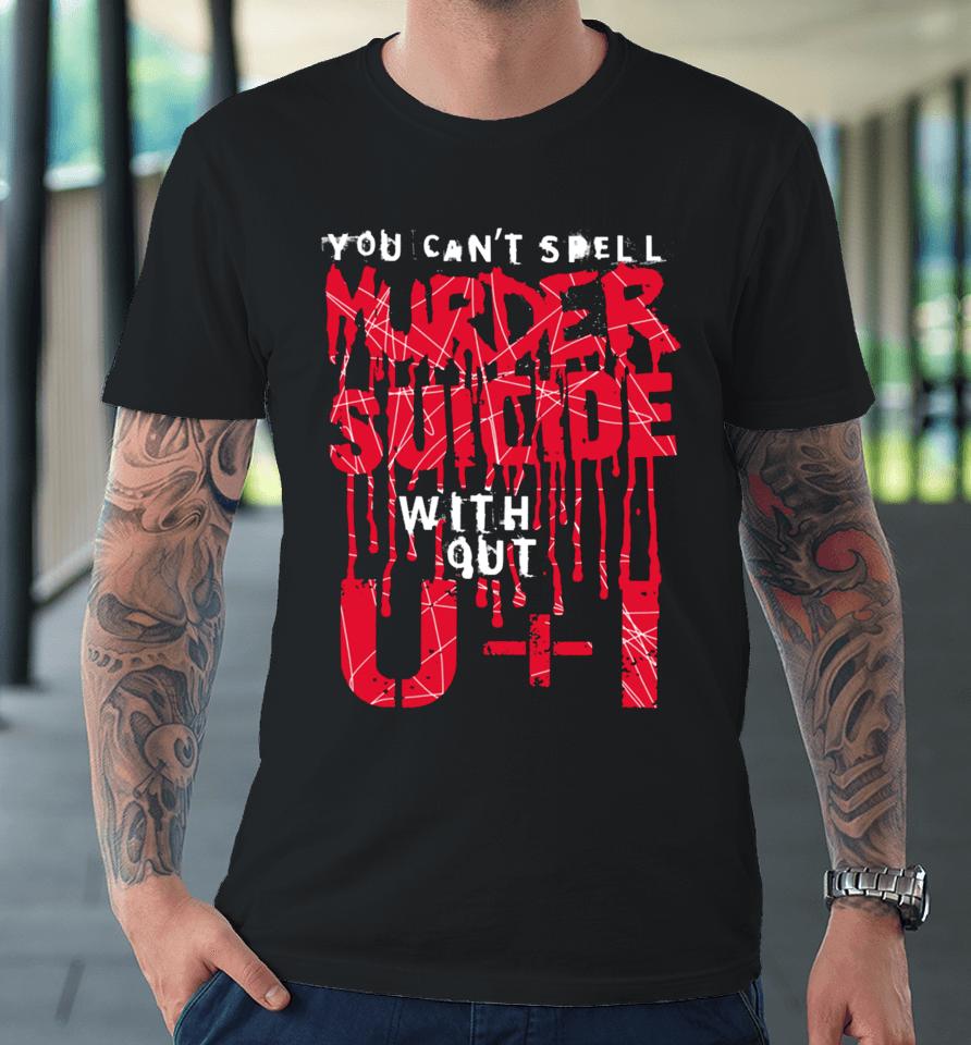 Thegoodshirts You Can't Spell Murder Suicide Without U+I Premium T-Shirt