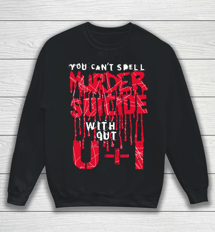 Thegoodshirts You Can't Spell Murder Suicide Without U+I Sweatshirt