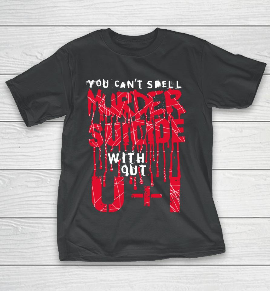 Thegoodshirts You Can't Spell Murder Suicide Without U+I T-Shirt